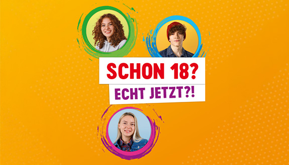 drei Gesichter von jungen Menschen, dazu steht "Schon 18? Echt jetzt?!"