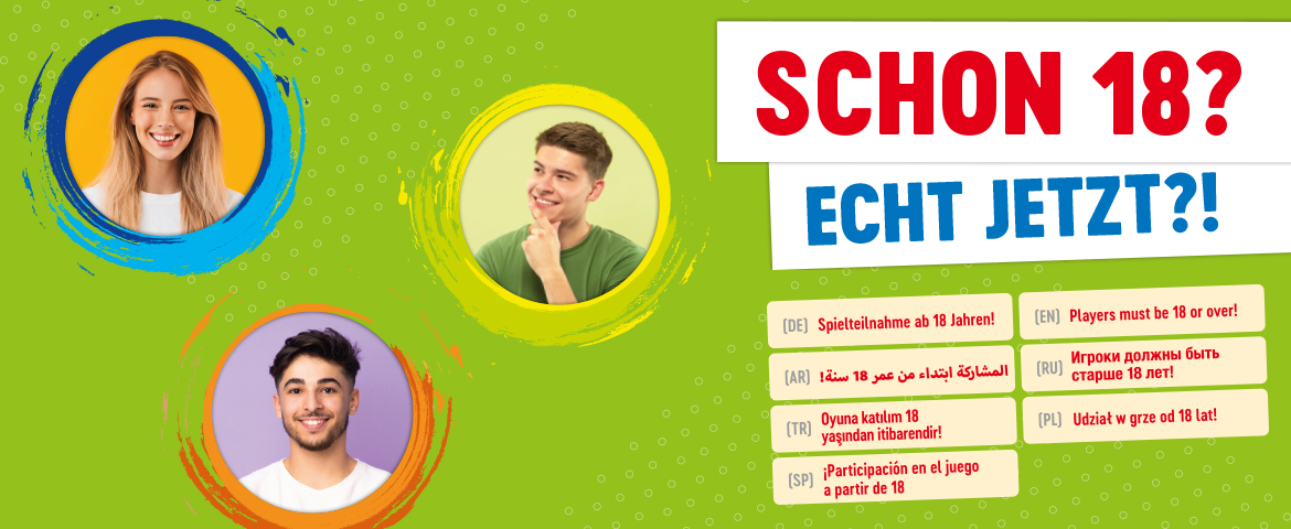 Es sind drei junge Menschen abgebildet. Daneben steht die Frage „Schon 18? Echt jetzt?!“. Darunter steht in verschiedenen Sprachen „Spielteilnahme ab 18 Jahren!“